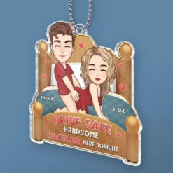 Drive Safe Handsome I Need You Here Tonight - Couple Personalized Custom Car Ornament - Acrylic Custom Shaped - Gift For Husband Wife, Anniversary -Pawfect House Sale 675cdfe7b9f99