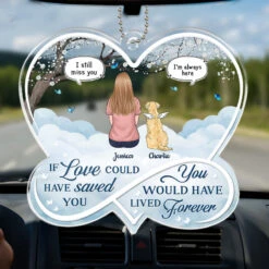 You Would Have Lived Forever - Memorial Personalized Custom Car Ornament - Acrylic Custom Shaped - Sympathy Gift For Pet Owners, Pet Lovers