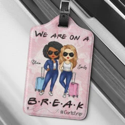 We Are On A Break - Travel Personalized Custom Luggage Tag - Holiday Vacation Gift, Gift For Adventure Travel Lovers, Best Friends, BFF, Sisters